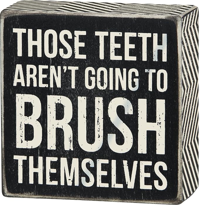 Primitives by Kathy Classic Box Sign, Those Teeth aren't Going to Brush Themselves, Funny Bathroom Decor, Zig Zag Trim with Distressed Details, 4 by 4 Inches, Designed for Wall or Shelf Display