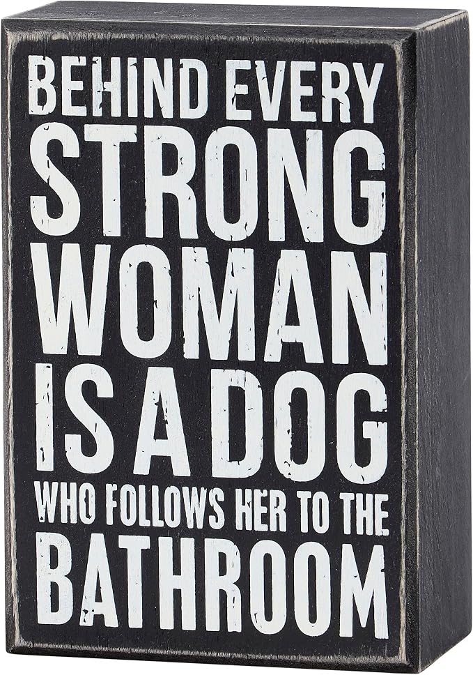 Primitives by Kathy Classic Box Sign, 6 x 4-inch, Behind Every Strong Woman Is A Dog Who Follows Her To The Bathroom - dog lover, pet parent gift - office & home decor for wall shelf or tabletop display