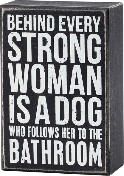 Primitives by Kathy Classic Box Sign, 6 x 4-inch, Behind Every Strong Woman Is A Dog Who Follows Her To The Bathroom - dog lover, pet parent gift - office & home decor for wall shelf or tabletop display